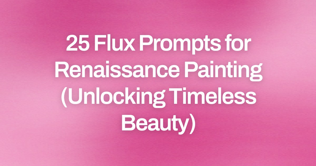 Cover image for 25 Flux Prompts for Renaissance Painting (Unlocking Timeless Beauty)