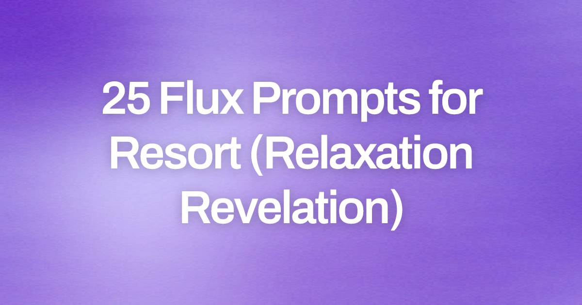 Cover image for 25 Flux Prompts for Resort (Relaxation Revelation)