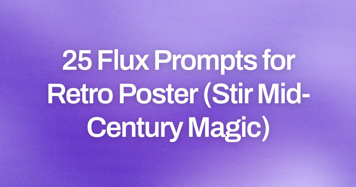 Cover image for 25 Flux Prompts for Retro Poster (Stir Mid-Century Magic)