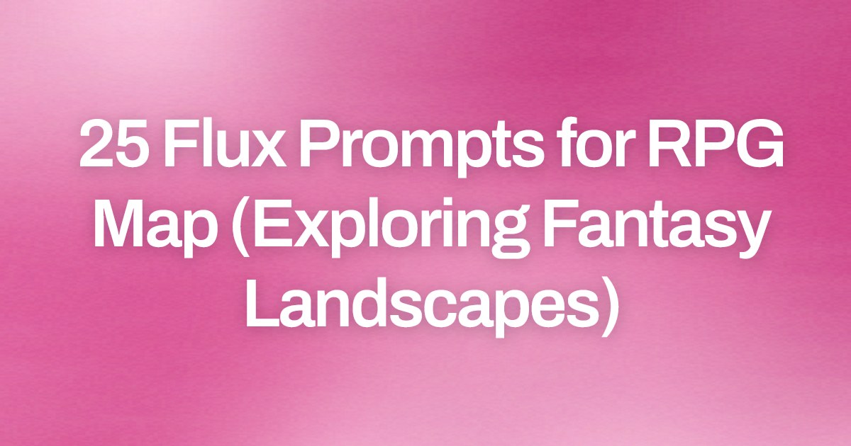 Cover image for 25 Flux Prompts for RPG Map (Exploring Fantasy Landscapes)