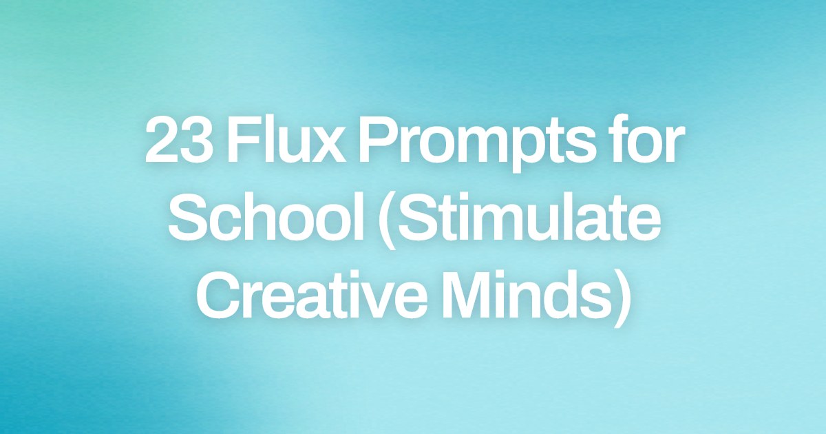 Cover image for 23 Flux Prompts for School (Stimulate Creative Minds)