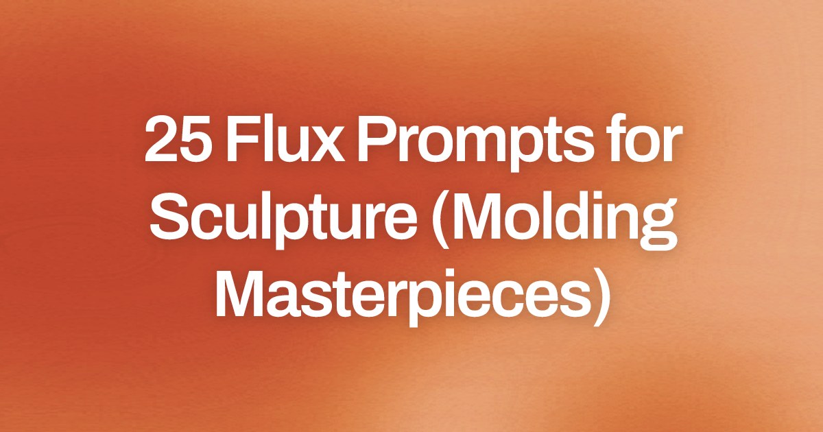 Cover image for 25 Flux Prompts for Sculpture (Molding Masterpieces)