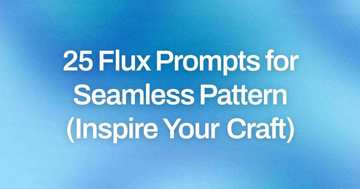 Cover image for 25 Flux Prompts for Seamless Pattern (Inspire Your Craft)