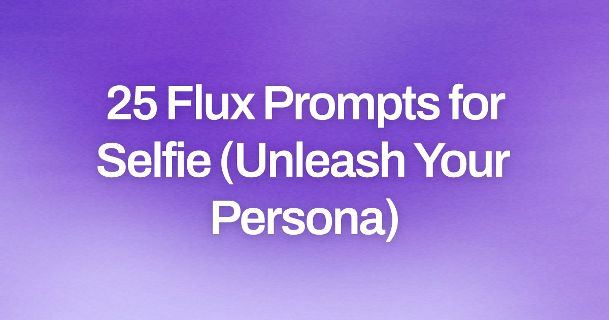 Cover image for 25 Flux Prompts for Selfie (Unleash Your Persona)