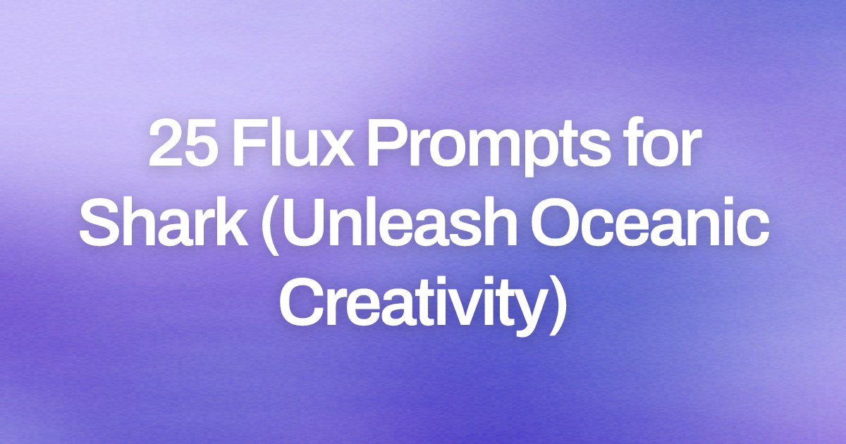 Cover image for 25 Flux Prompts for Shark (Unleash Oceanic Creativity)