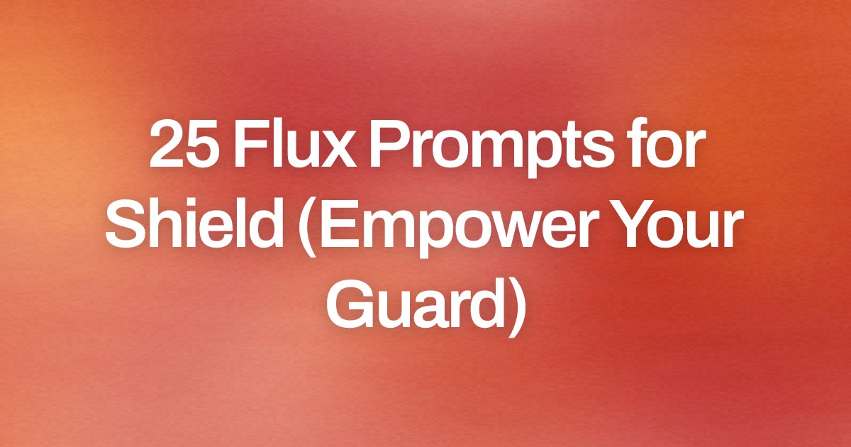 Cover image for 25 Flux Prompts for Shield (Empower Your Guard)