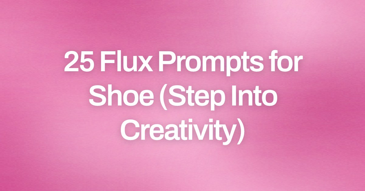 Cover image for 25 Flux Prompts for Shoe (Step Into Creativity)