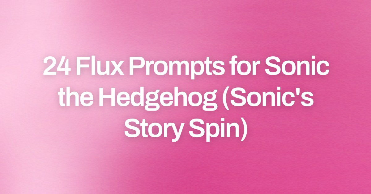 Cover image for 24 Flux Prompts for Sonic the Hedgehog (Sonic's Story Spin)