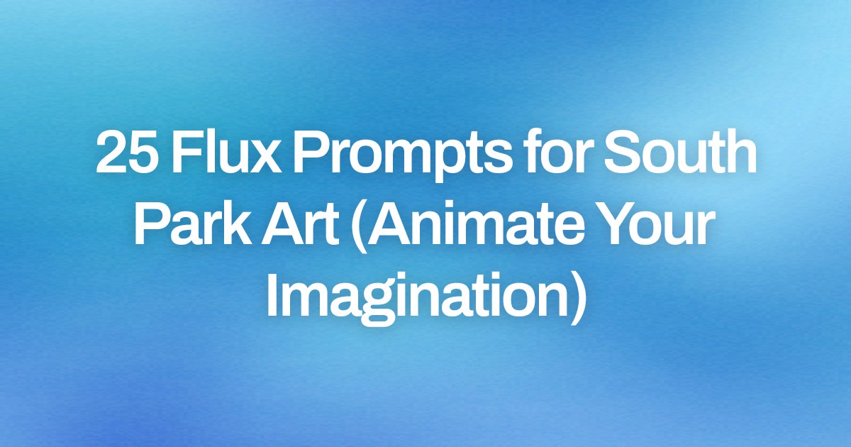 Cover image for 25 Flux Prompts for South Park Art (Animate Your Imagination)