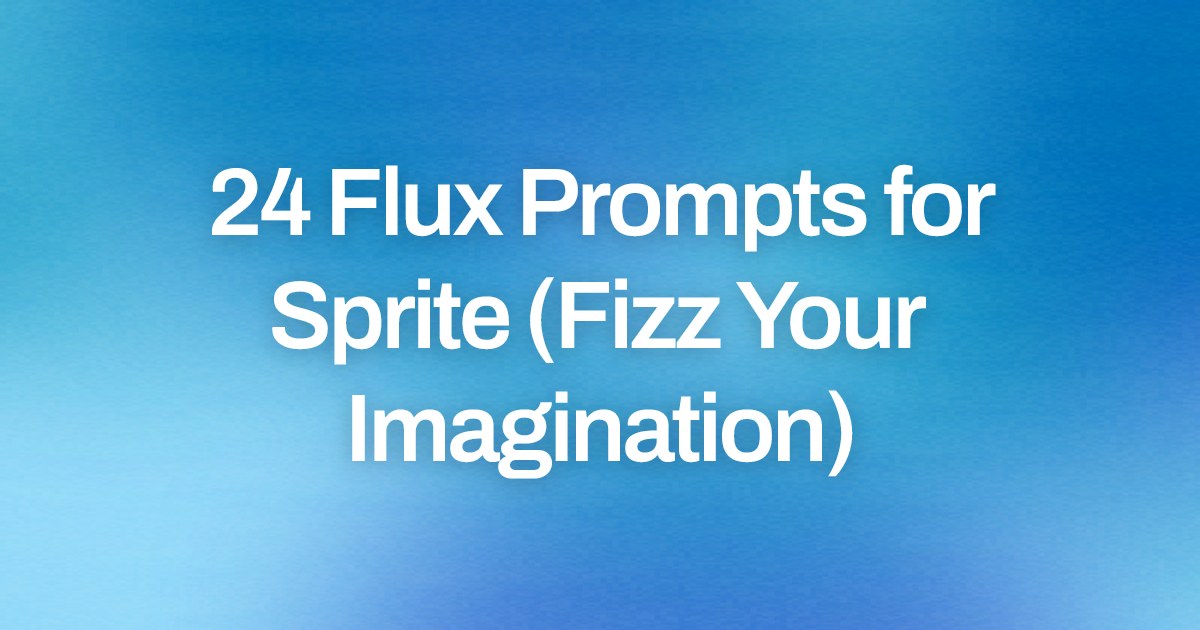 Cover image for 24 Flux Prompts for Sprite (Fizz Your Imagination)