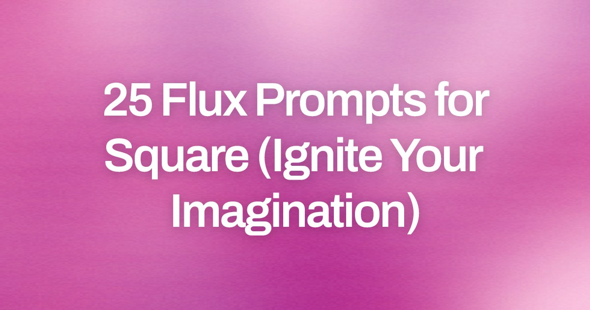 Cover image for 25 Flux Prompts for Square (Ignite Your Imagination)