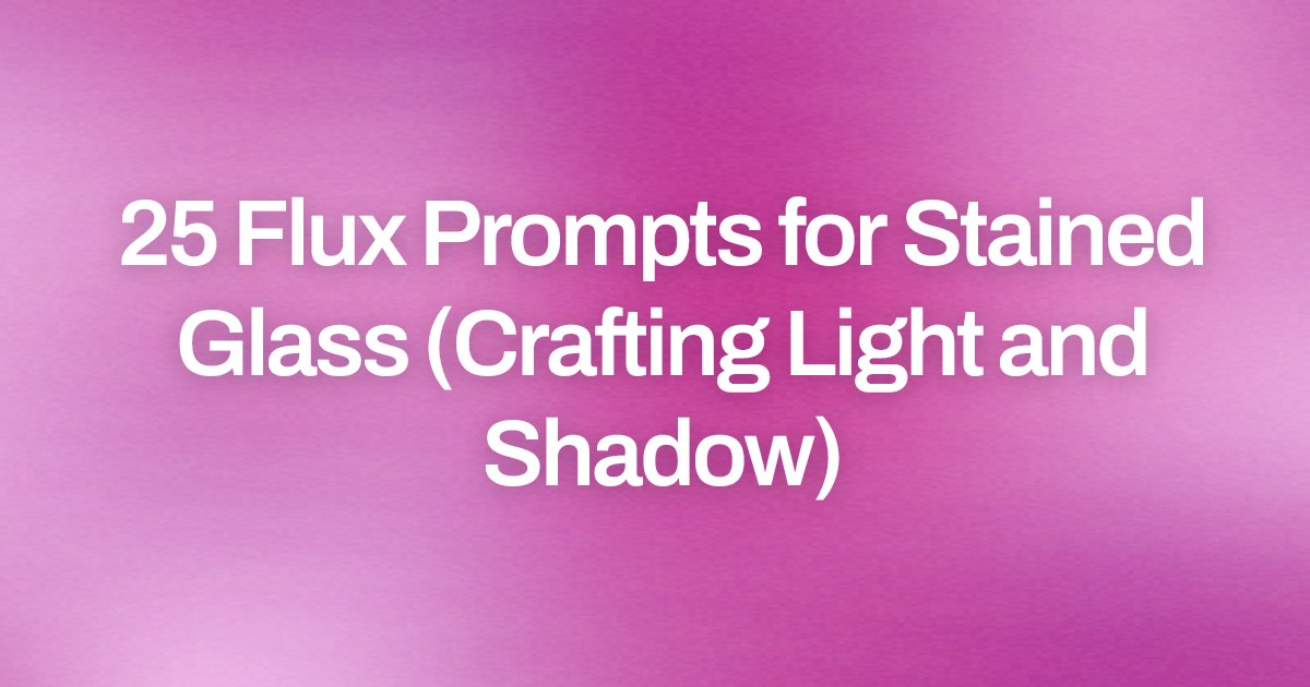 Cover image for 25 Flux Prompts for Stained Glass (Crafting Light and Shadow)