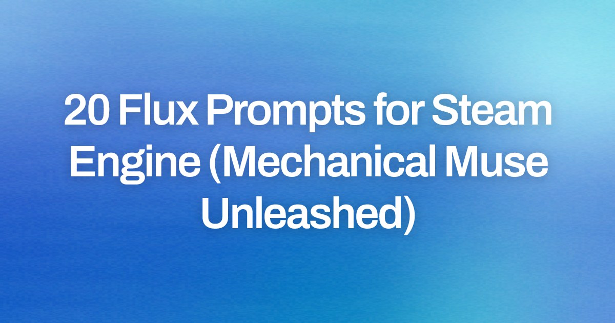 Cover image for 20 Flux Prompts for Steam Engine (Mechanical Muse Unleashed)