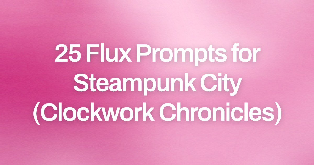 Cover image for 25 Flux Prompts for Steampunk City (Clockwork Chronicles)
