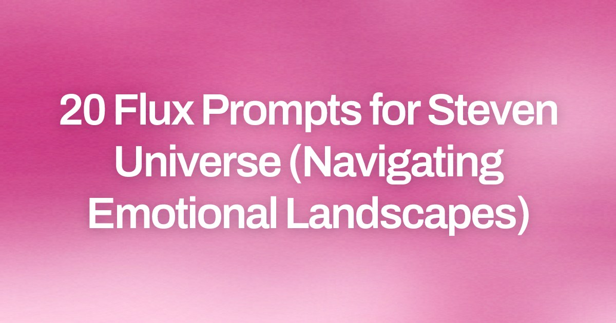 Cover image for 20 Flux Prompts for Steven Universe (Navigating Emotional Landscapes)