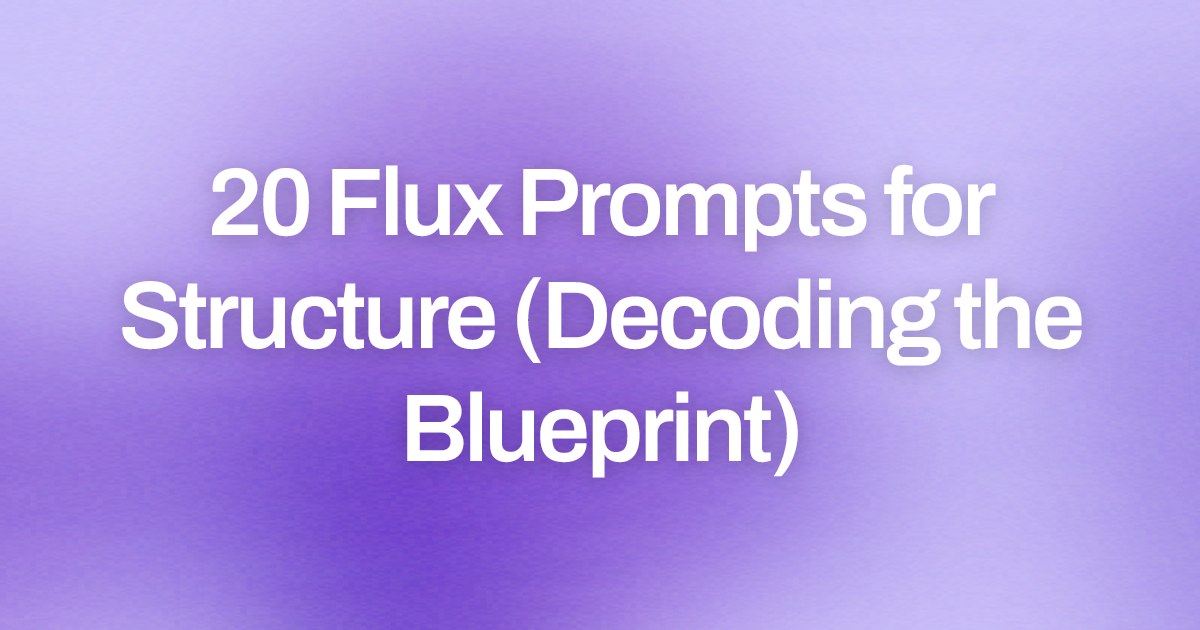 Cover image for 20 Flux Prompts for Structure (Decoding the Blueprint)