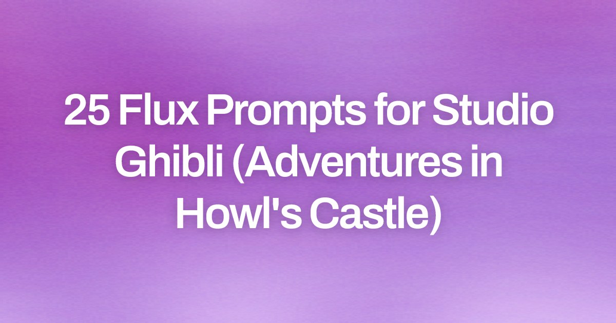 Cover image for 25 Flux Prompts for Studio Ghibli (Adventures in Howl's Castle)