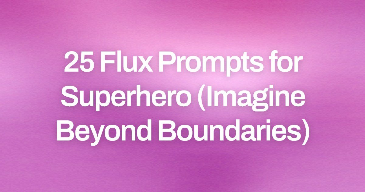 Cover image for 25 Flux Prompts for Superhero (Imagine Beyond Boundaries)