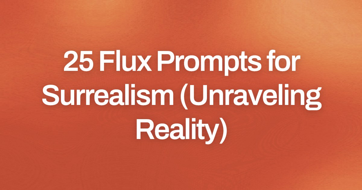 Cover image for 25 Flux Prompts for Surrealism (Unraveling Reality)