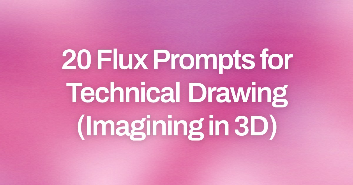 Cover image for 20 Flux Prompts for Technical Drawing (Imagining in 3D)