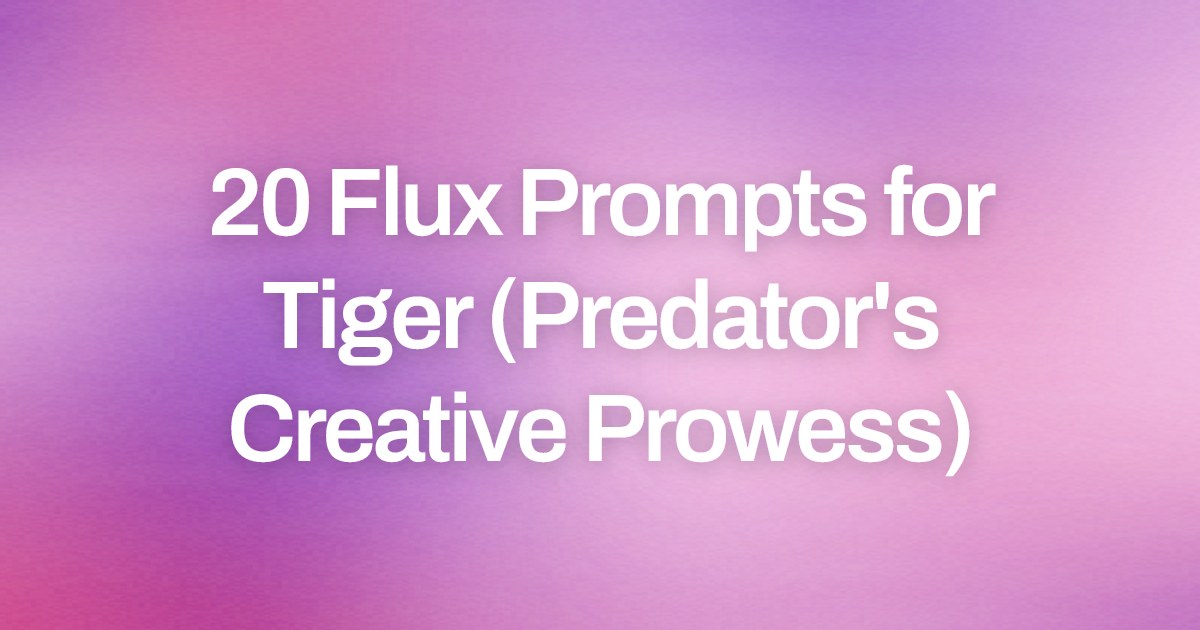 Cover image for 20 Flux Prompts for Tiger (Predator's Creative Prowess)