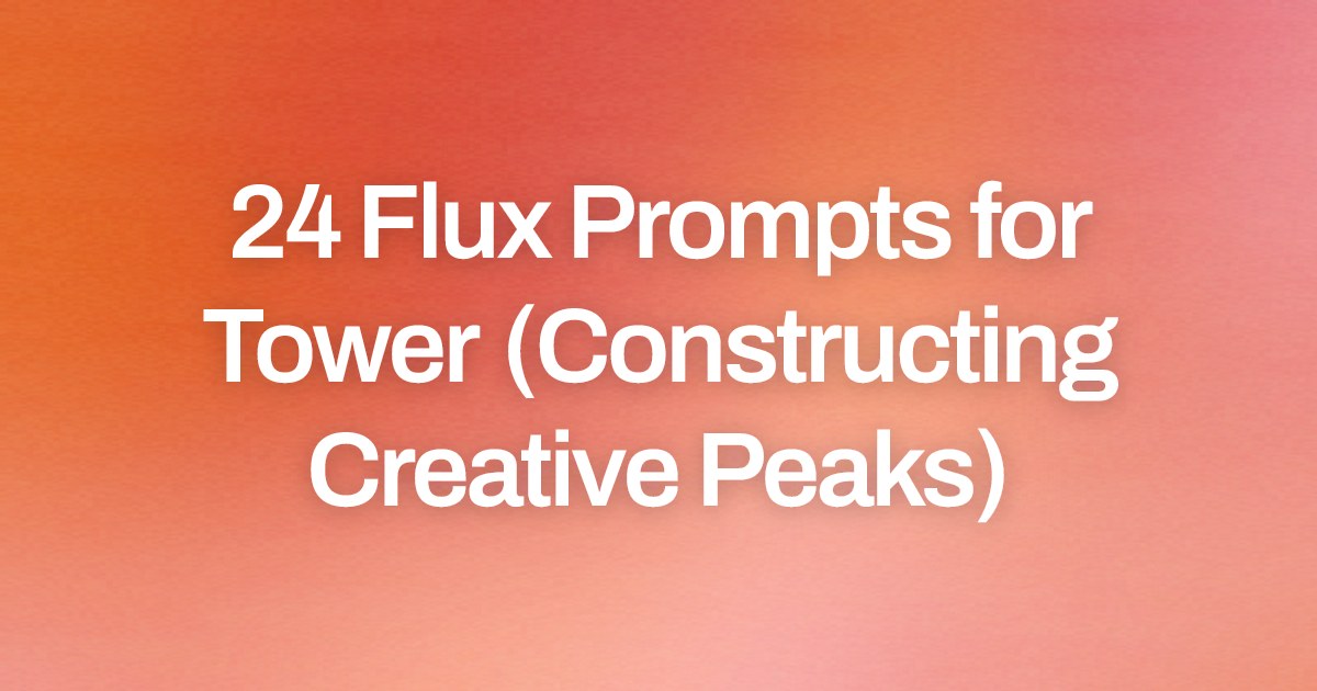 Cover image for 24 Flux Prompts for Tower (Constructing Creative Peaks)