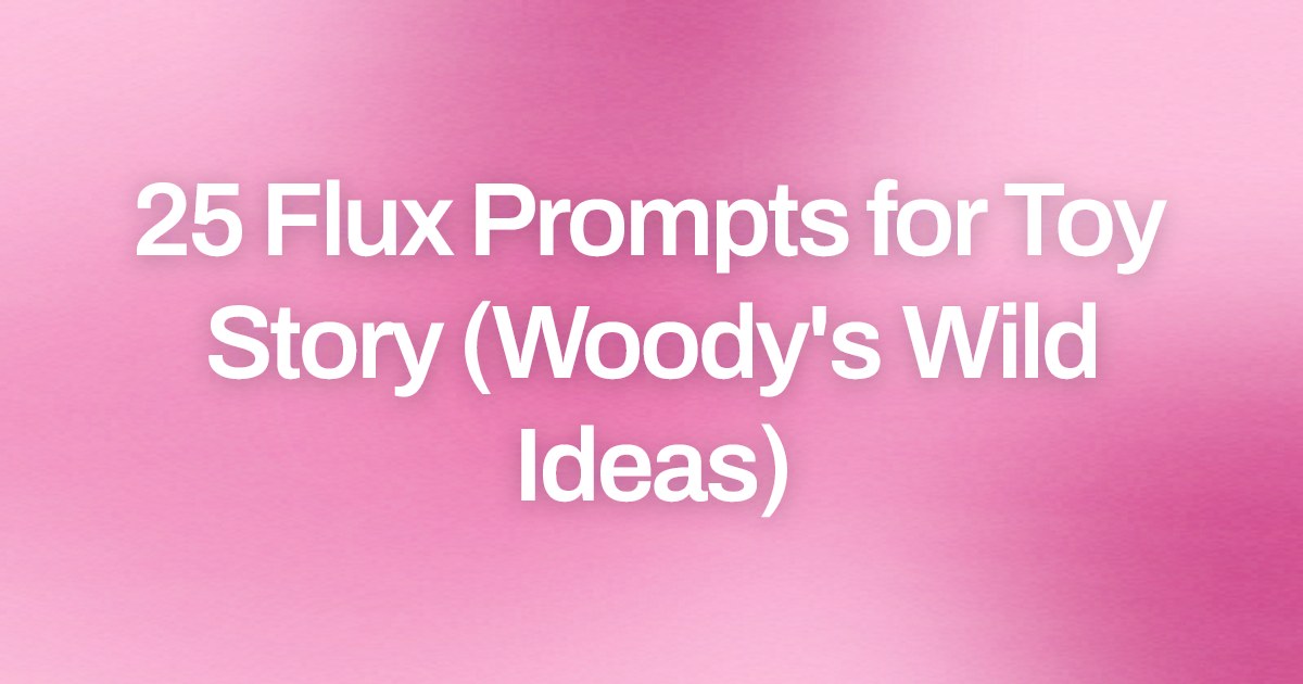 Cover image for 25 Flux Prompts for Toy Story (Woody's Wild Ideas)