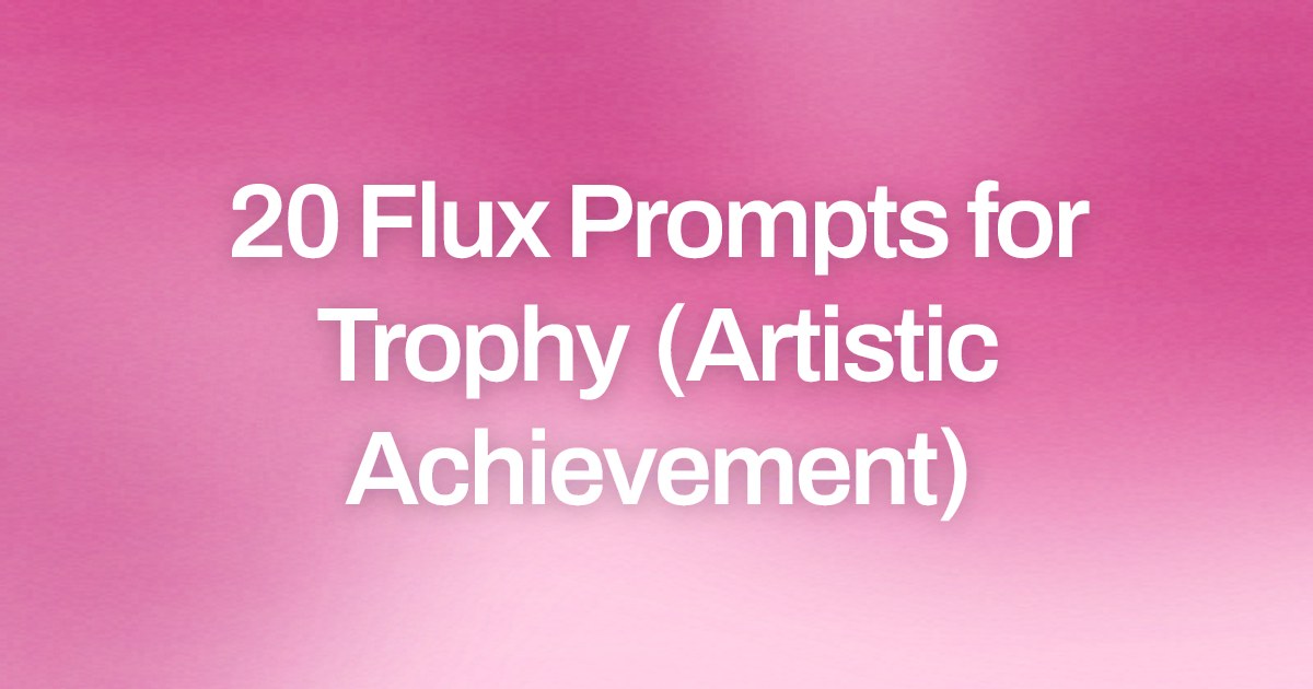 Cover image for 20 Flux Prompts for Trophy (Artistic Achievement)
