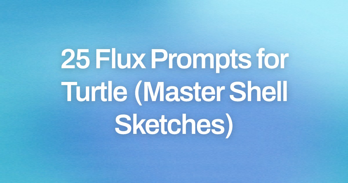 Cover image for 25 Flux Prompts for Turtle (Master Shell Sketches)