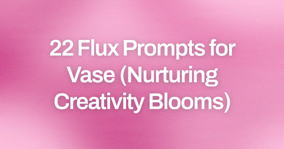 Cover image for 22 Flux Prompts for Vase (Nurturing Creativity Blooms)