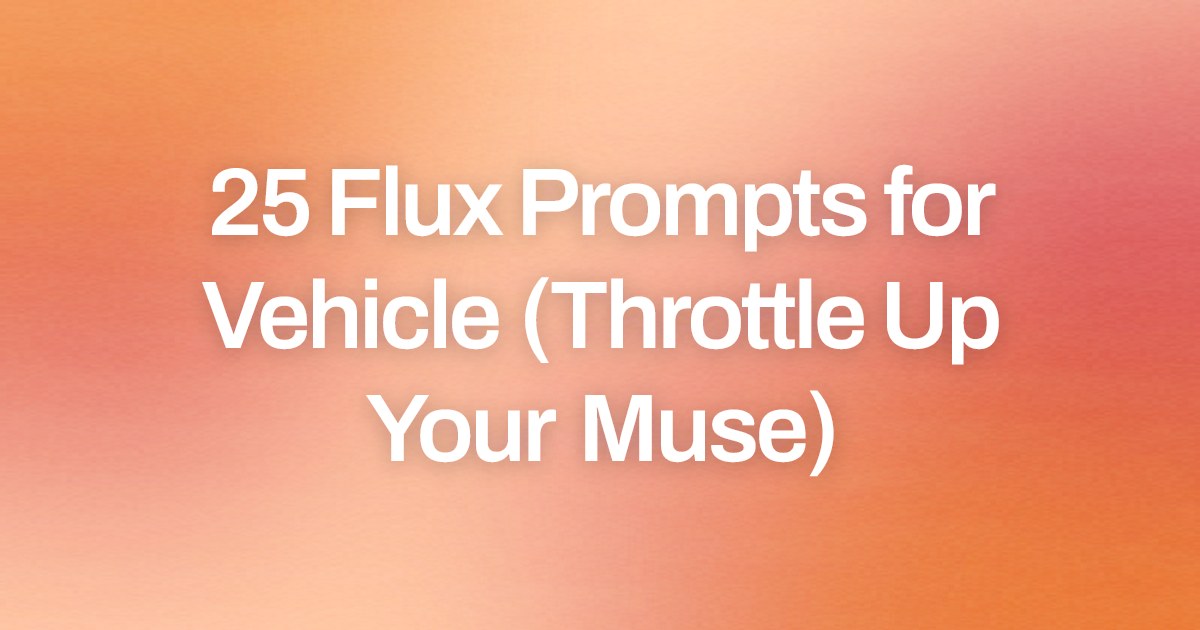 Cover image for 25 Flux Prompts for Vehicle (Throttle Up Your Muse)