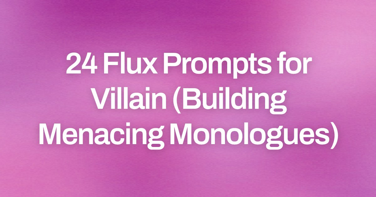 Cover image for 24 Flux Prompts for Villain (Building Menacing Monologues)