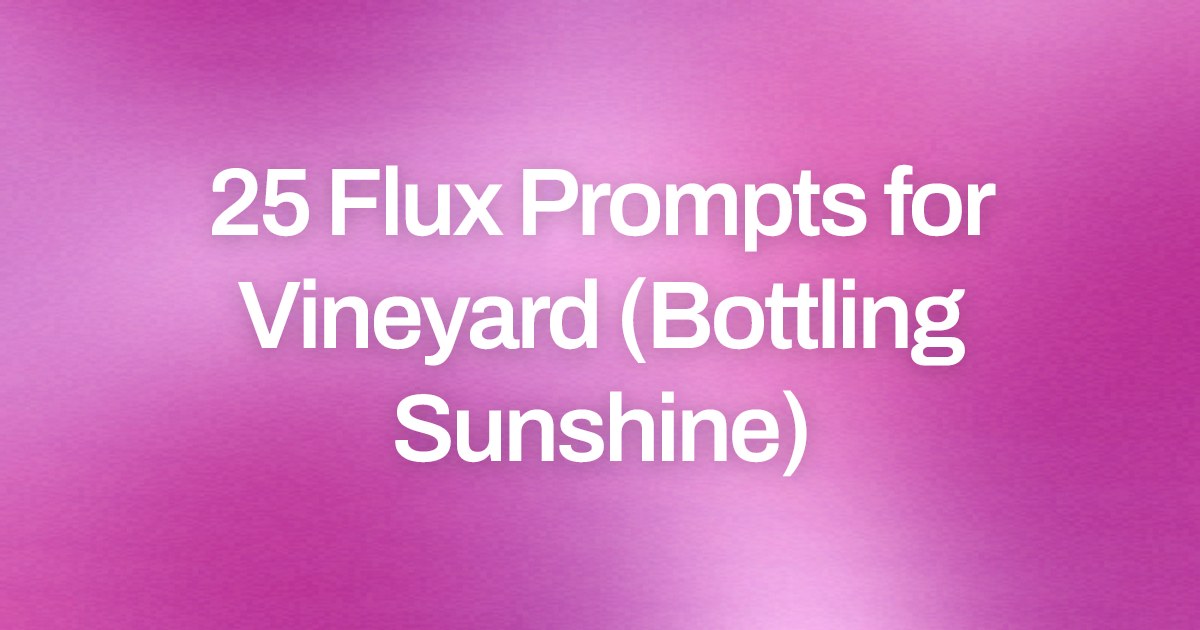 Cover image for 25 Flux Prompts for Vineyard (Bottling Sunshine)