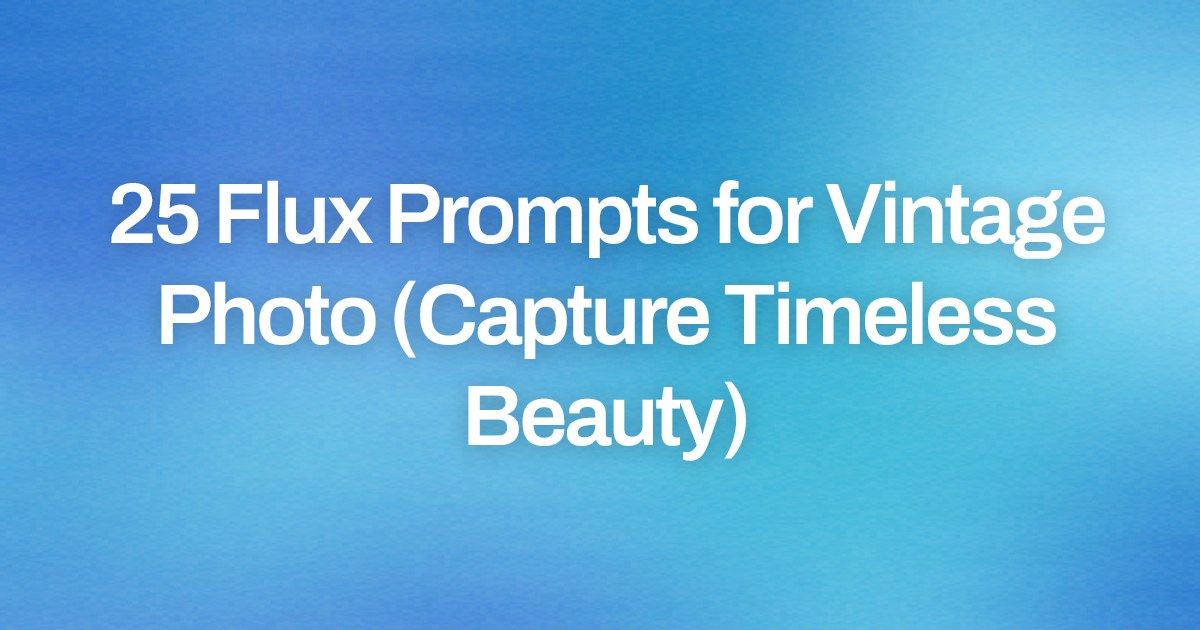 Cover image for 25 Flux Prompts for Vintage Photo (Capture Timeless Beauty)