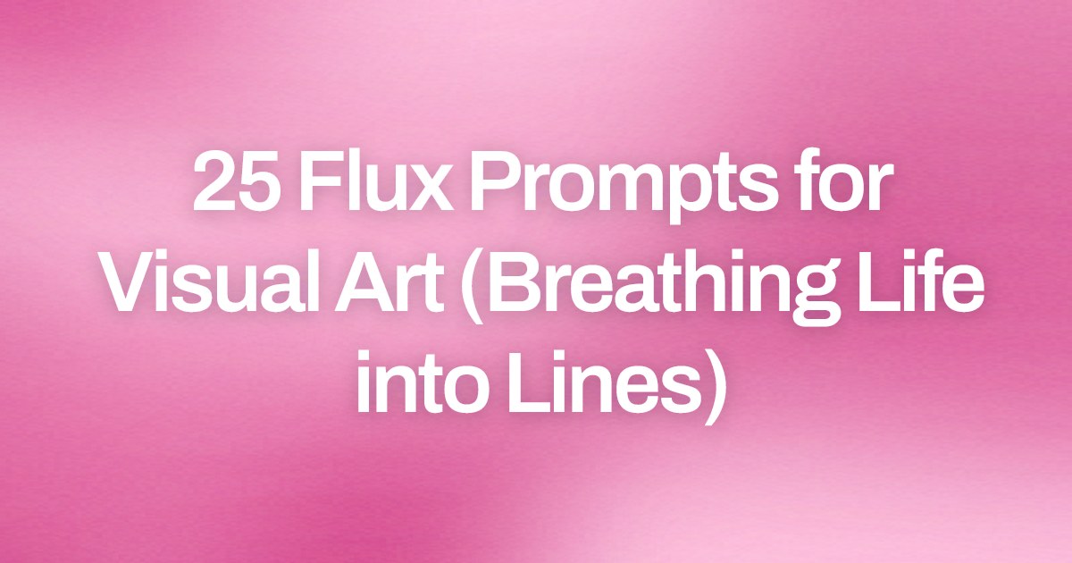 Cover image for 25 Flux Prompts for Visual Art (Breathing Life into Lines)
