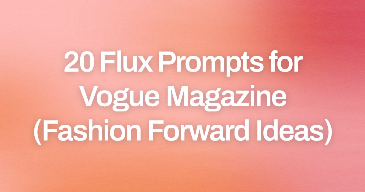 Cover image for 20 Flux Prompts for Vogue Magazine (Fashion Forward Ideas)