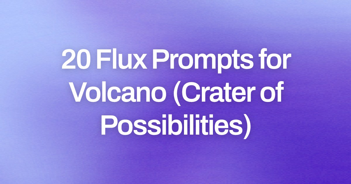 Cover image for 20 Flux Prompts for Volcano (Crater of Possibilities)