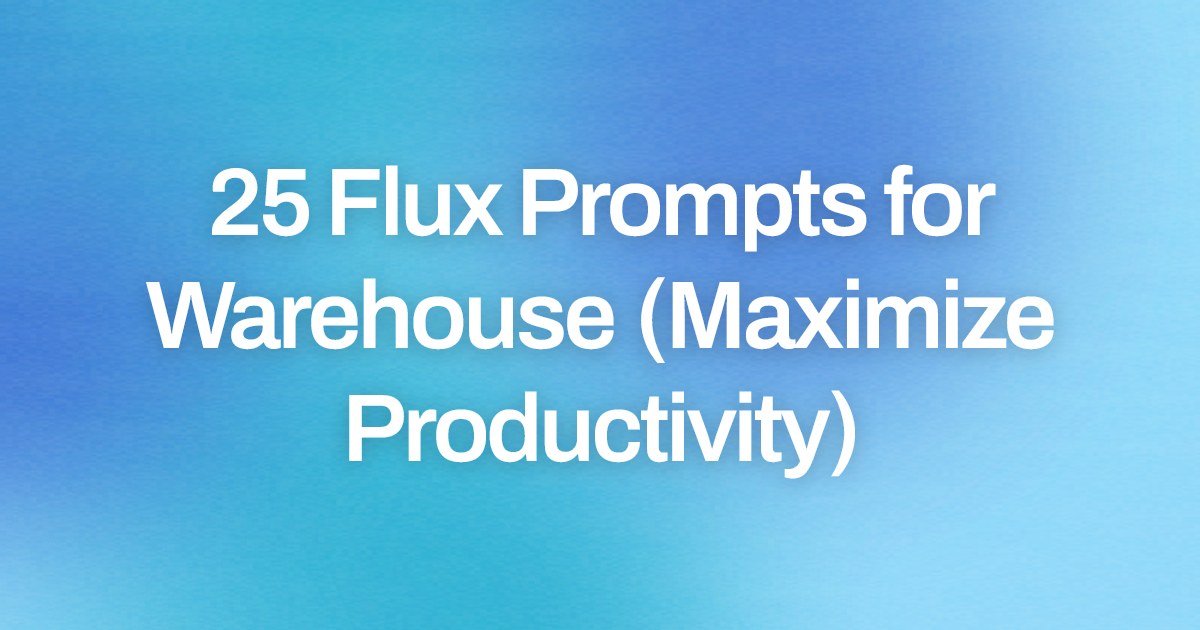 Cover image for 25 Flux Prompts for Warehouse (Maximize Productivity)