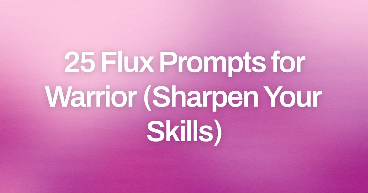 Cover image for 25 Flux Prompts for Warrior (Sharpen Your Skills)
