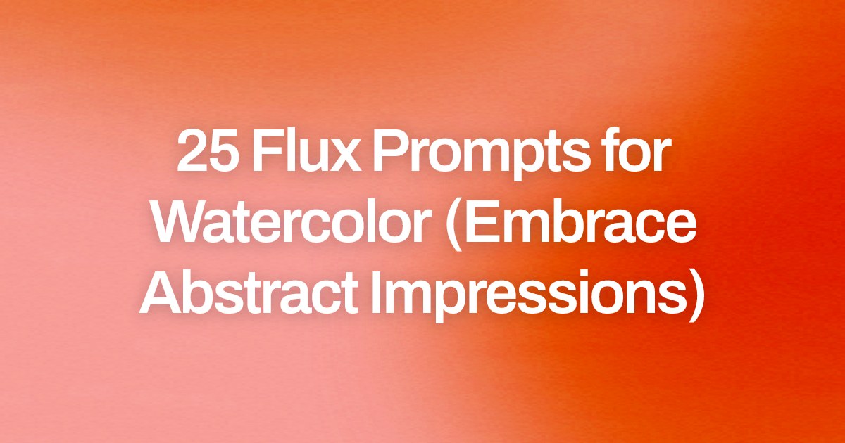 Cover image for 25 Flux Prompts for Watercolor (Embrace Abstract Impressions)