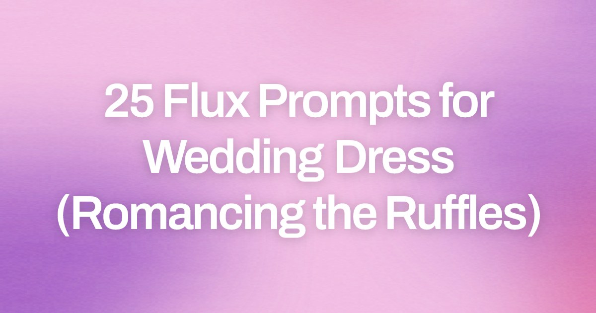 Cover image for 25 Flux Prompts for Wedding Dress (Romancing the Ruffles)