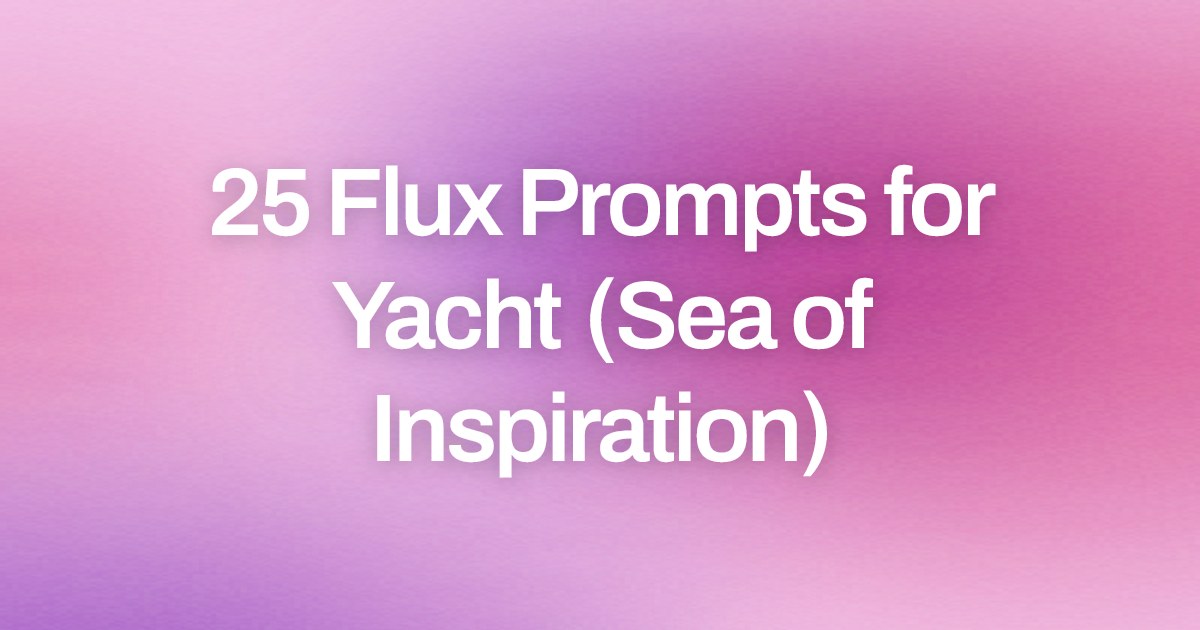 Cover image for 25 Flux Prompts for Yacht (Sea of Inspiration)