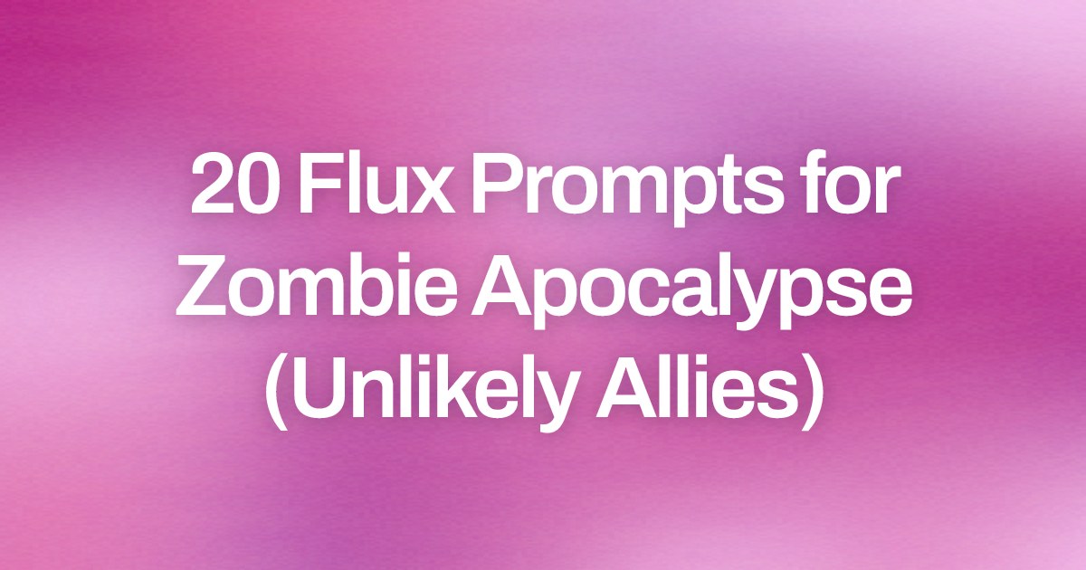 Cover image for 20 Flux Prompts for Zombie Apocalypse (Unlikely Allies)