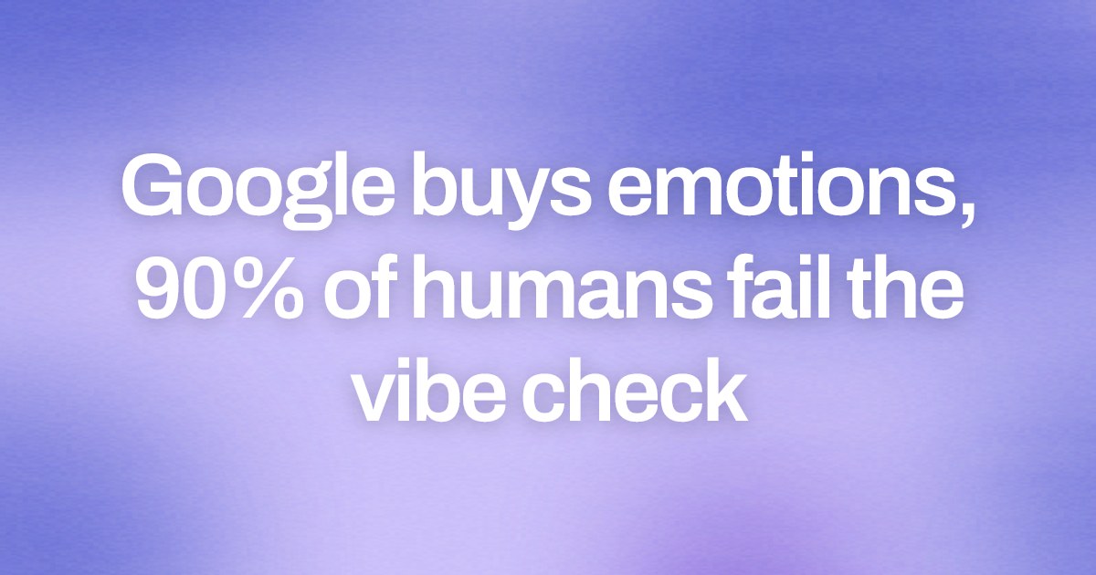 Cover image for Google buys emotions, 90% of humans fail the vibe check