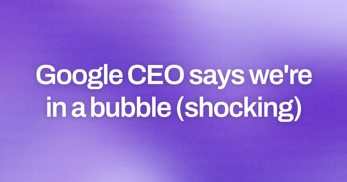 Cover image for Google CEO says we're in a bubble (shocking)
