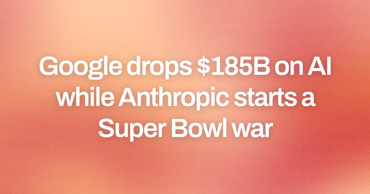 Cover image for Google drops $185B on AI while Anthropic starts a Super Bowl war