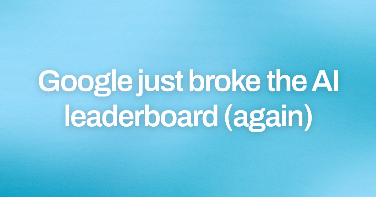 Cover image for Google just broke the AI leaderboard (again)
