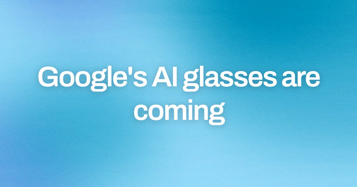 Cover image for Google's AI glasses are coming