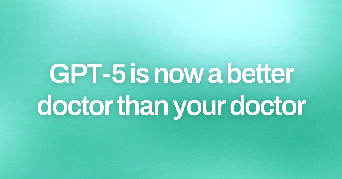 Cover image for GPT-5 is now a better doctor than your doctor