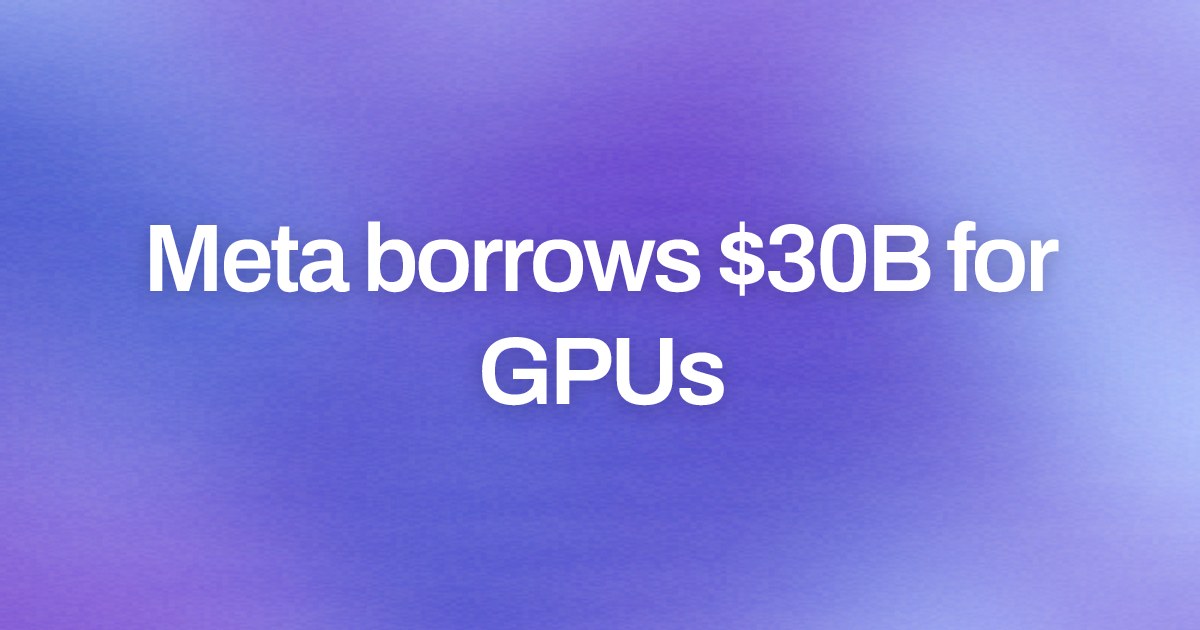 Cover image for Meta borrows $30B for GPUs